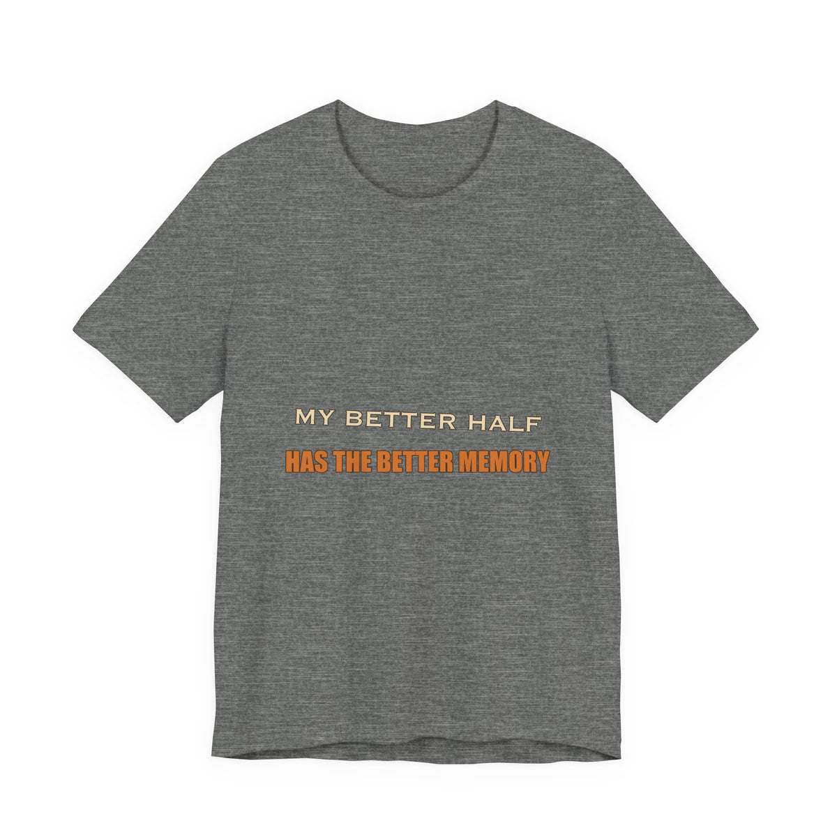 My Better Half Has the Better Memory T-Shirt — Funny Relationship Humor Tee