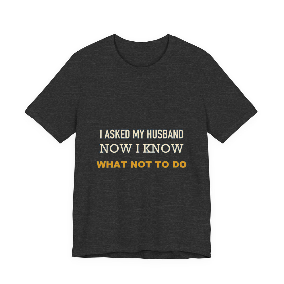 I Asked My Husband Now I Know What Not to Do T-Shirt — Funny Marriage Advice Tee