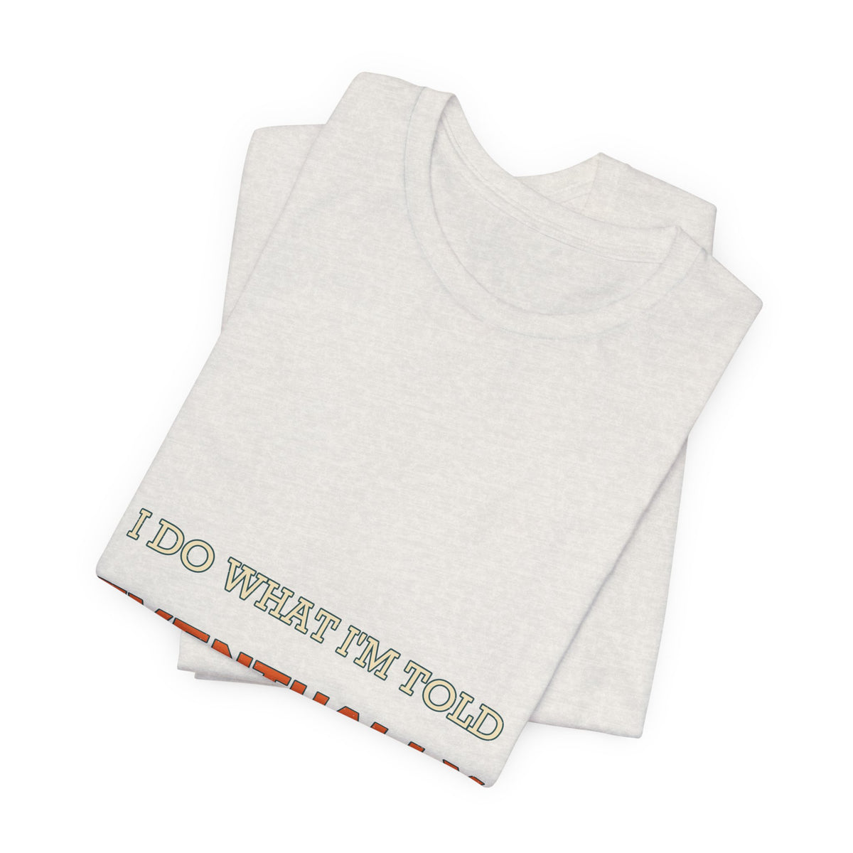 I Do What I'm Told Eventually T-Shirt — Funny Vintage Sarcasm Tee