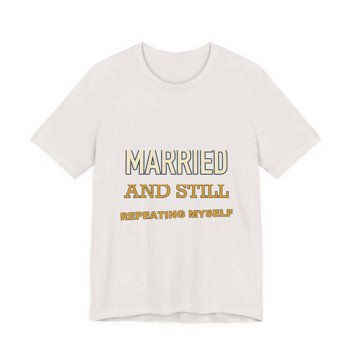 Married and Still Repeating Myself T-Shirt — Funny Marriage Humor Tee