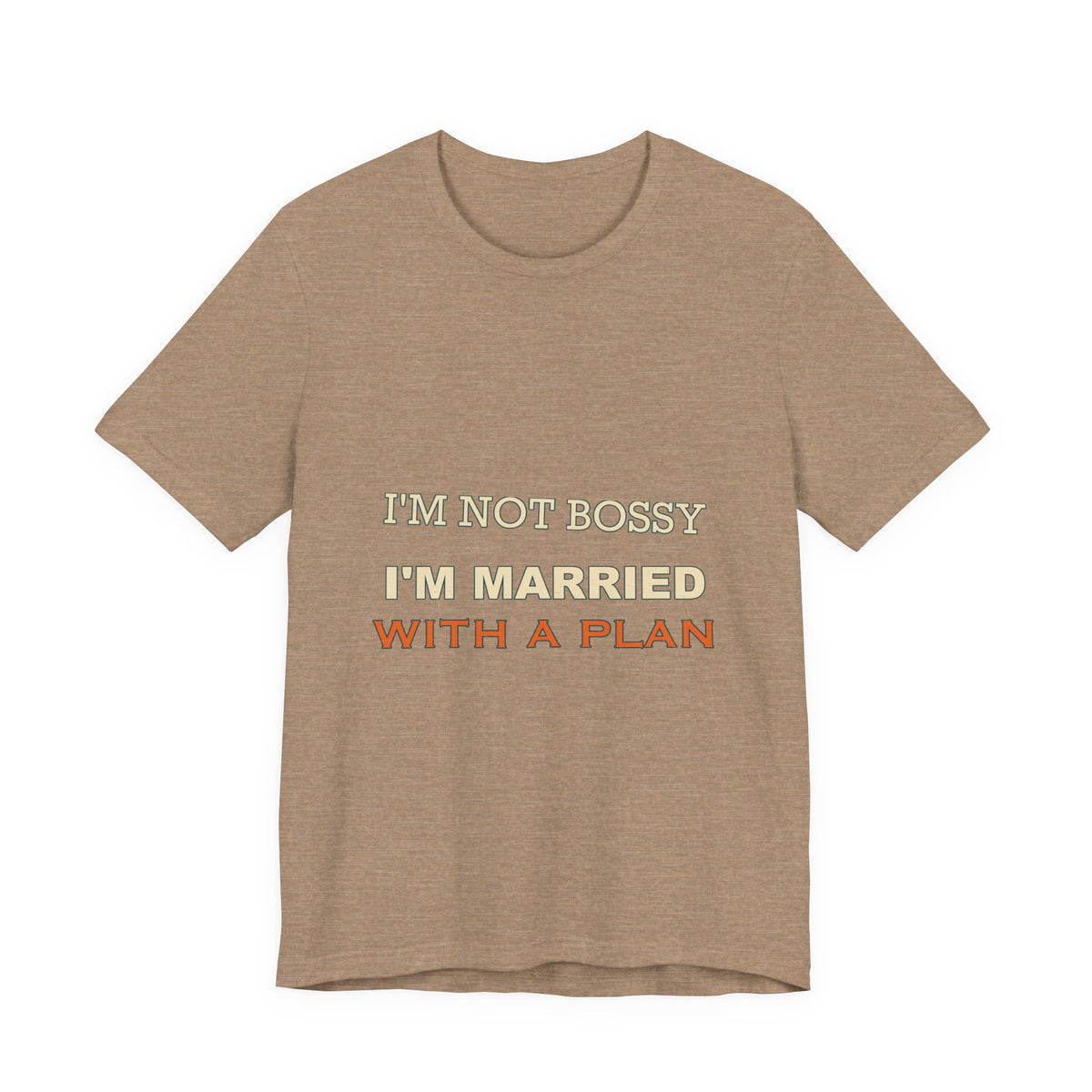 I'm Not Bossy I'm Married With a Plan T-Shirt — Funny Marriage Humor Tee
