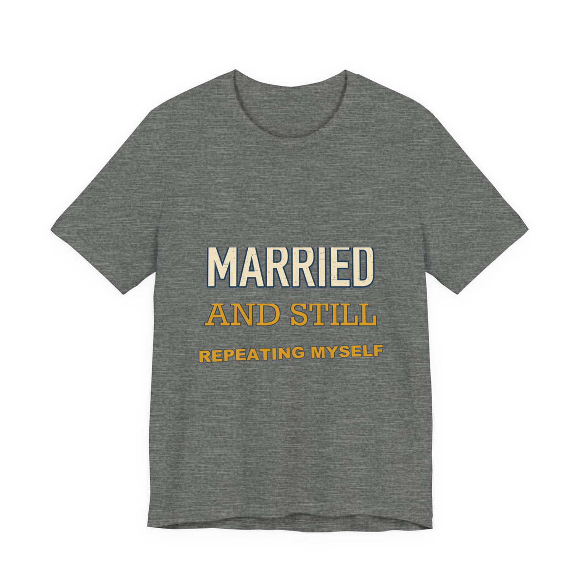 Married and Still Repeating Myself T-Shirt — Funny Marriage Humor Tee