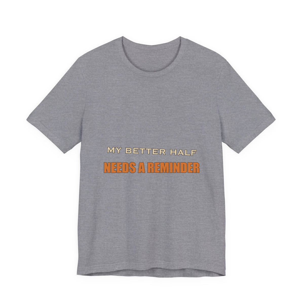 My Better Half Needs a Reminder T-Shirt — Funny Relationship Humor Tee