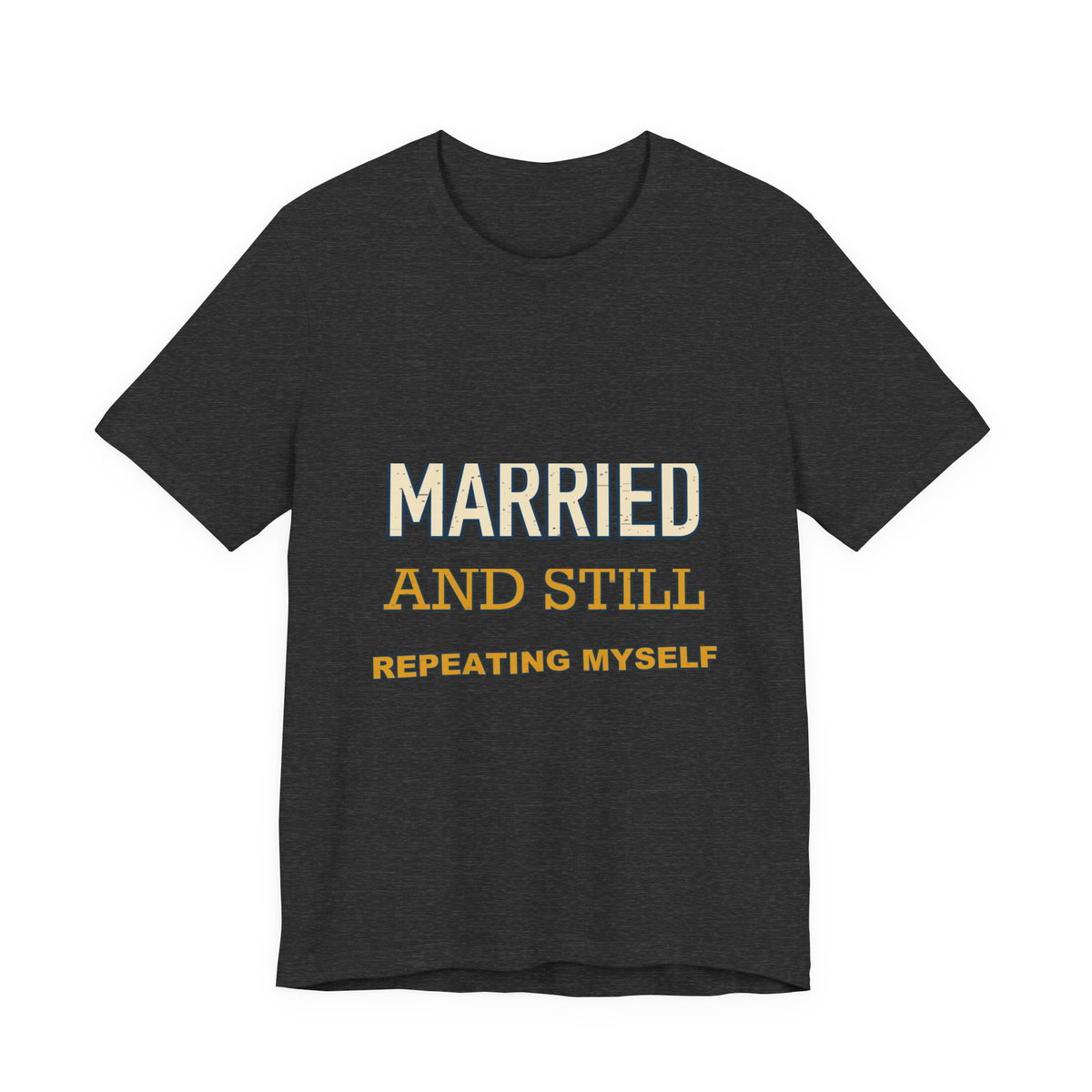 Married and Still Repeating Myself T-Shirt — Funny Marriage Humor Tee