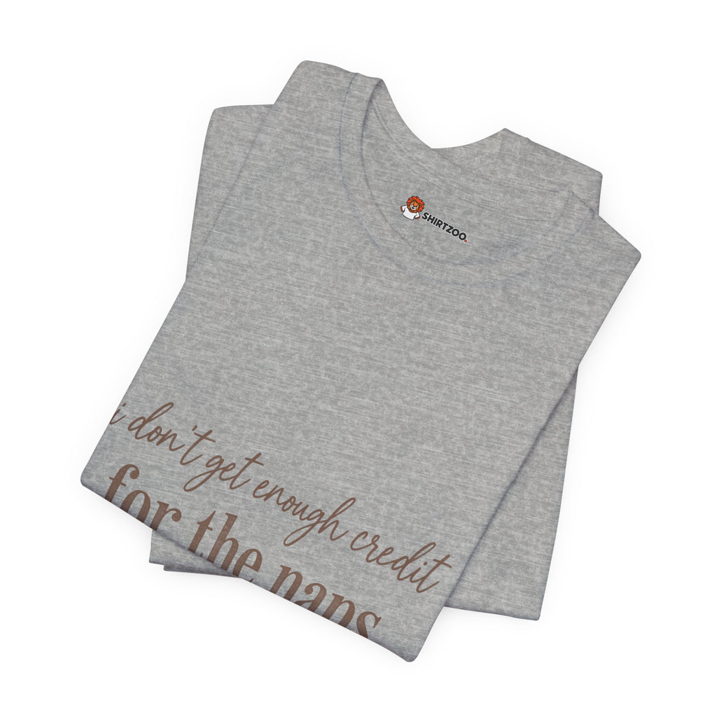 T‑Shirt — “Don’t Get Enough Credit for the Naps I Didn’t Take” Casual Graphic Tee