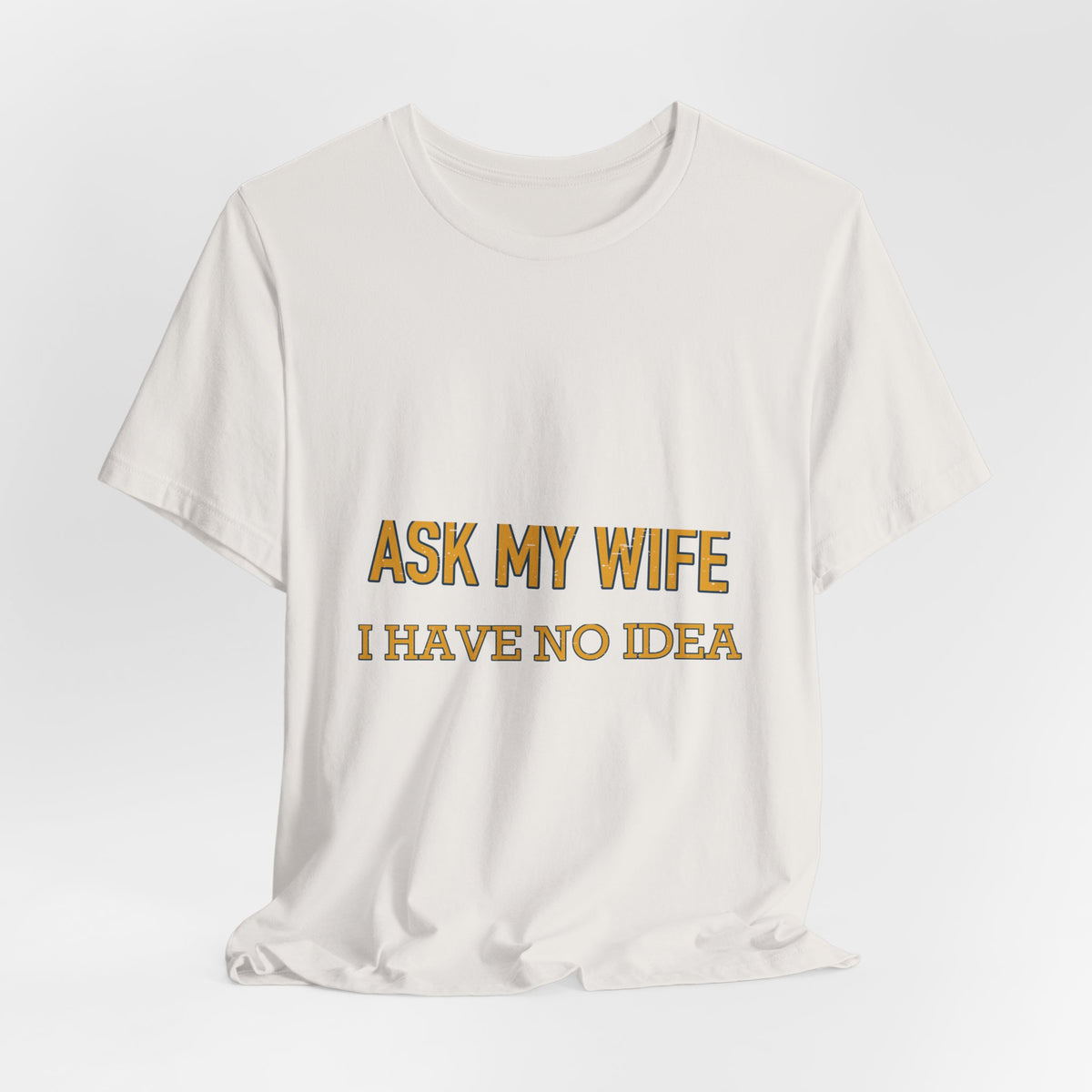 Ask My Wife, Have No Idea T-Shirt — Funny Vintage Husband Humor Tee