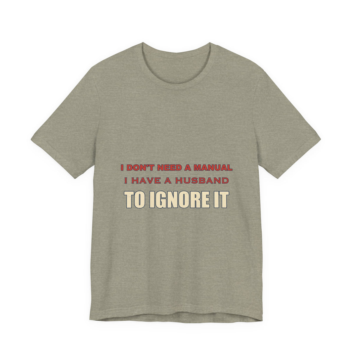 I Don't Need a Manual, I Have a Husband to Ignore T-Shirt — Funny Marriage Humor Tee