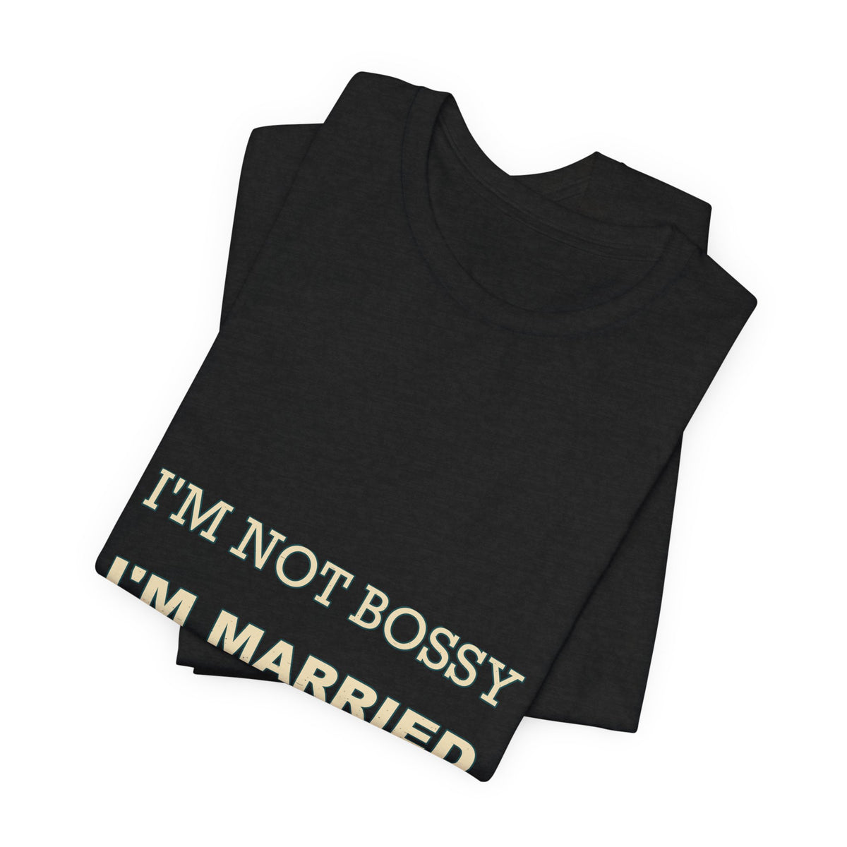 I'm Not Bossy I'm Married With a Plan T-Shirt — Funny Marriage Humor Tee