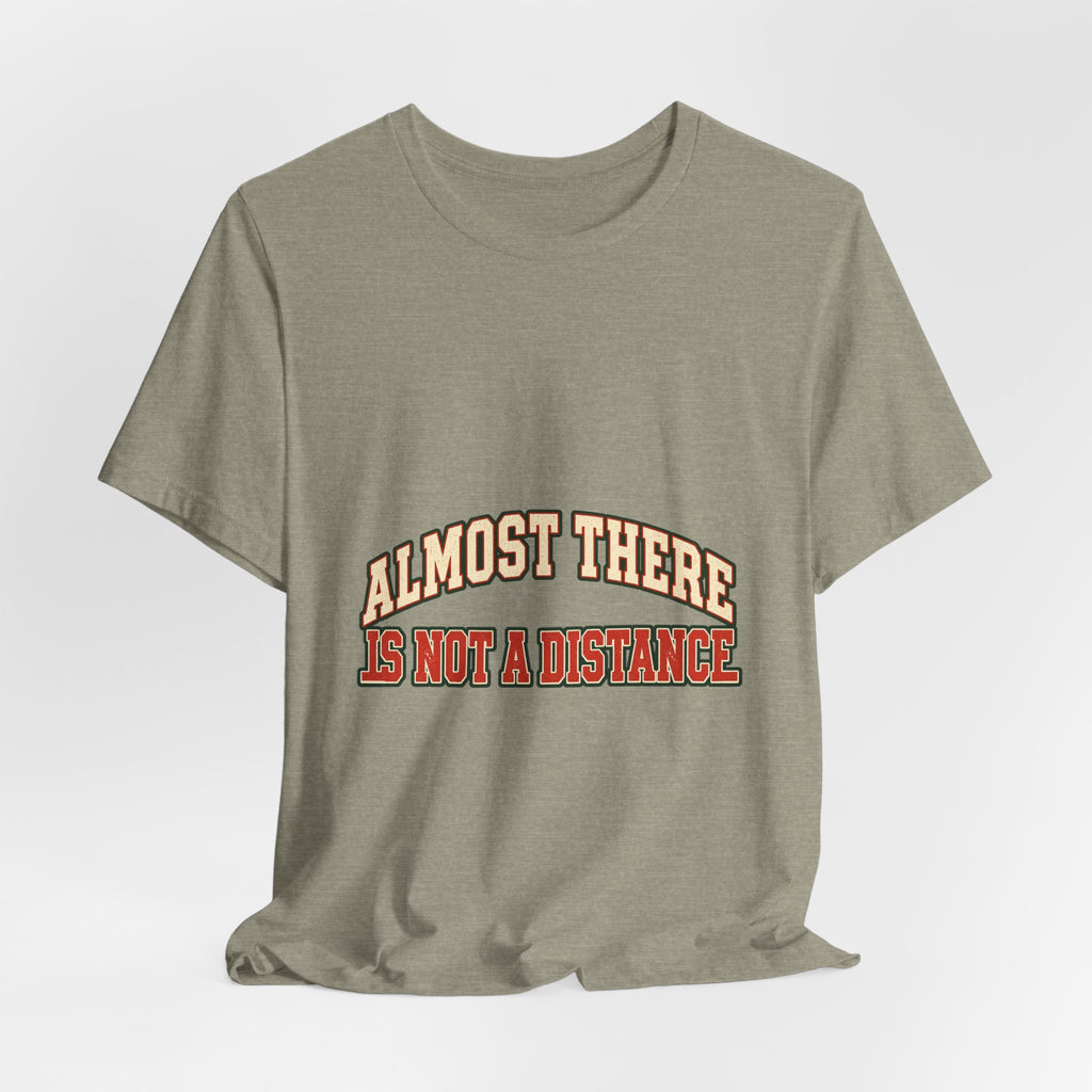 Almost There Is Not a Distance T-Shirt — Vintage Motivational Typography Tee