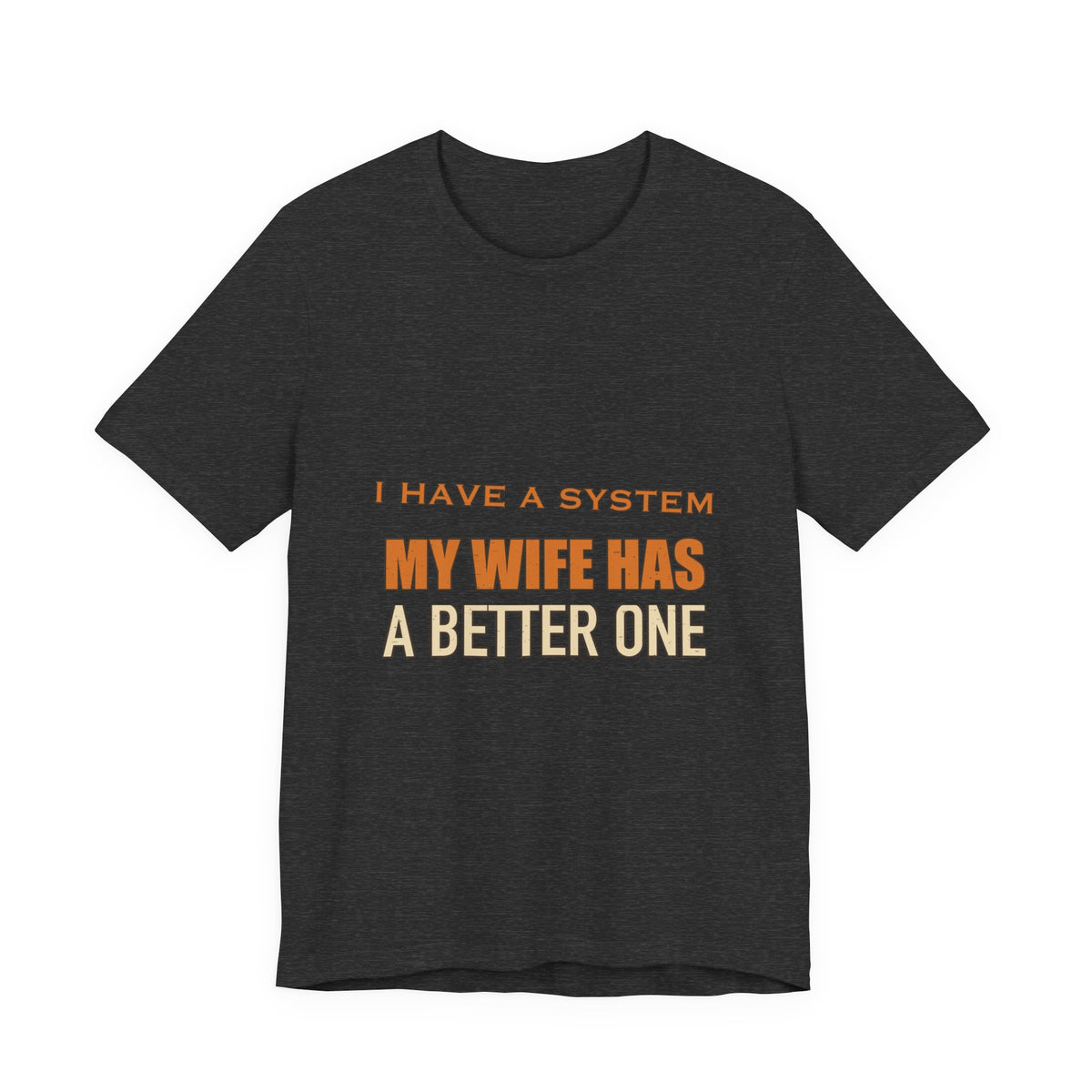I Have a System My Wife Has a Better One T-Shirt — Funny Vintage Marriage Humor Tee