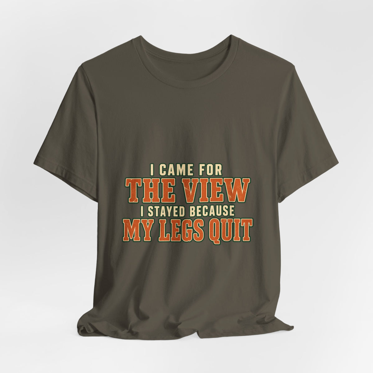 I Came for the View T-Shirt — My Legs Quit Funny Hiking Quote Tee