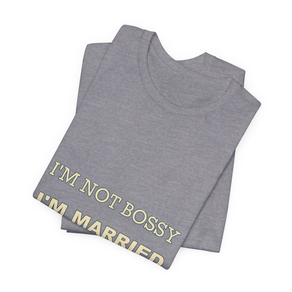 I'm Not Bossy I'm Married With a Plan T-Shirt — Funny Marriage Humor Tee