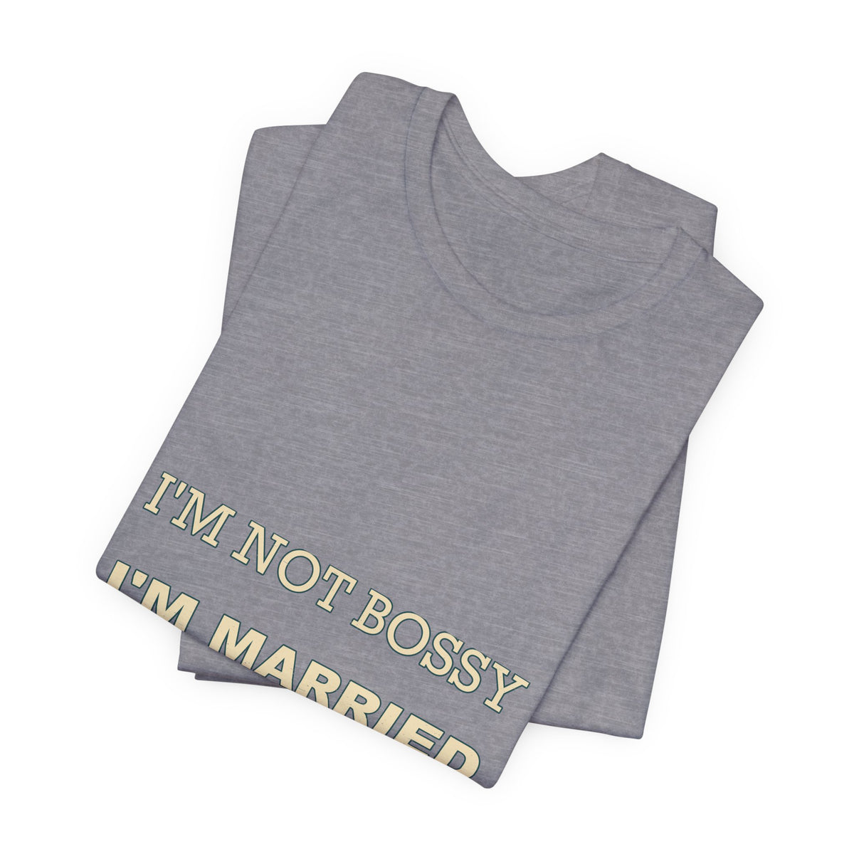 I'm Not Bossy I'm Married With a Plan T-Shirt — Funny Marriage Humor Tee