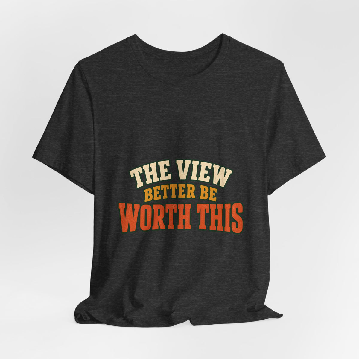 The View Better Be Worth This T-Shirt — Funny Vintage Adventure Quote Tee