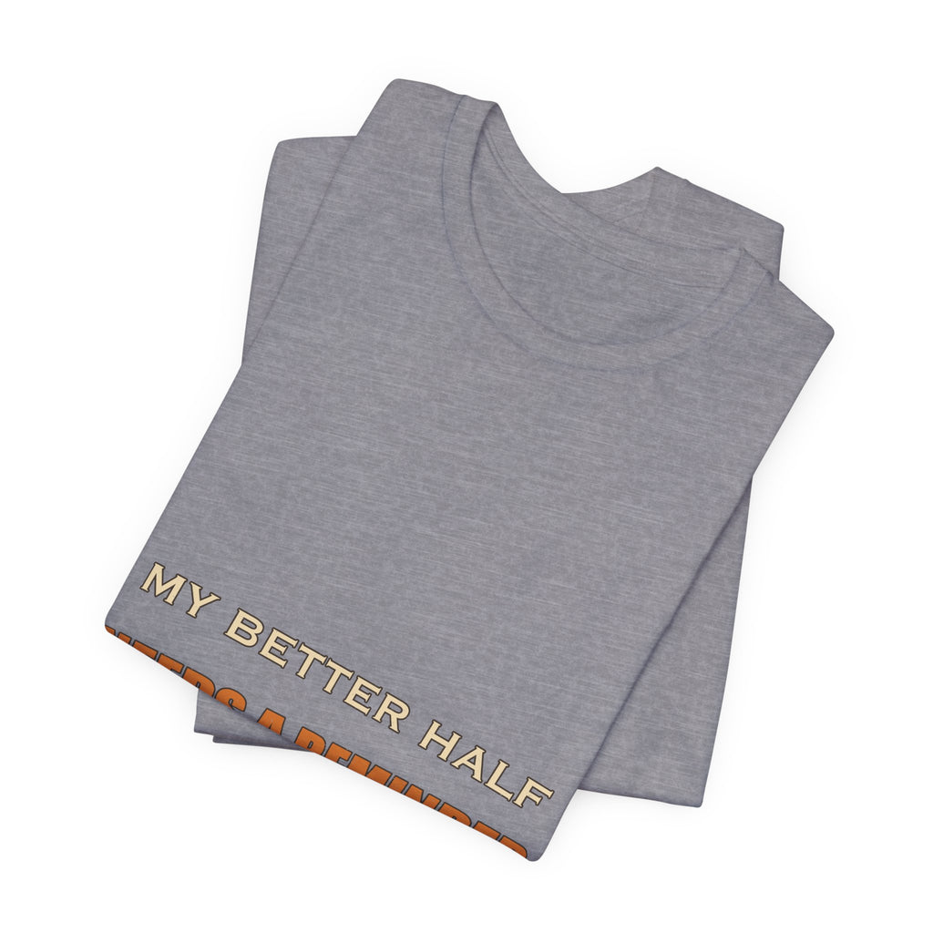 My Better Half Needs a Reminder T-Shirt — Funny Relationship Humor Tee