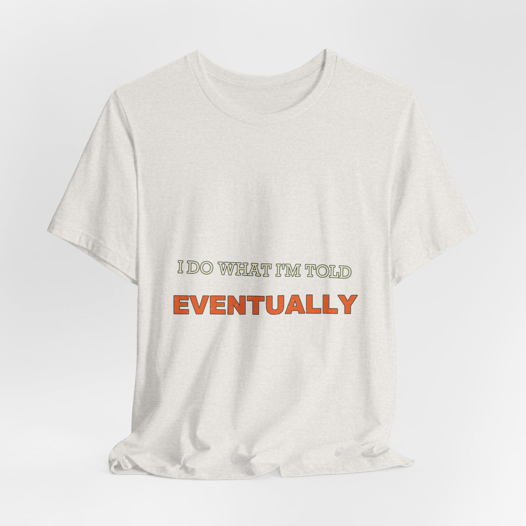 I Do What I'm Told Eventually T-Shirt — Funny Vintage Sarcasm Tee