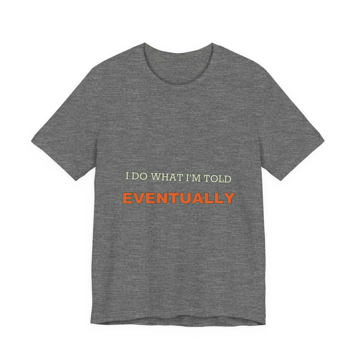 I Do What I'm Told Eventually T-Shirt — Funny Vintage Sarcasm Tee