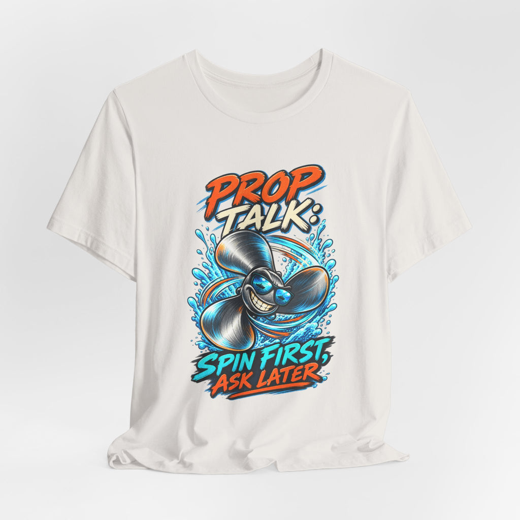 Prop Talk Spin First Ask Later T-Shirt – Playful Propeller Humor Tee