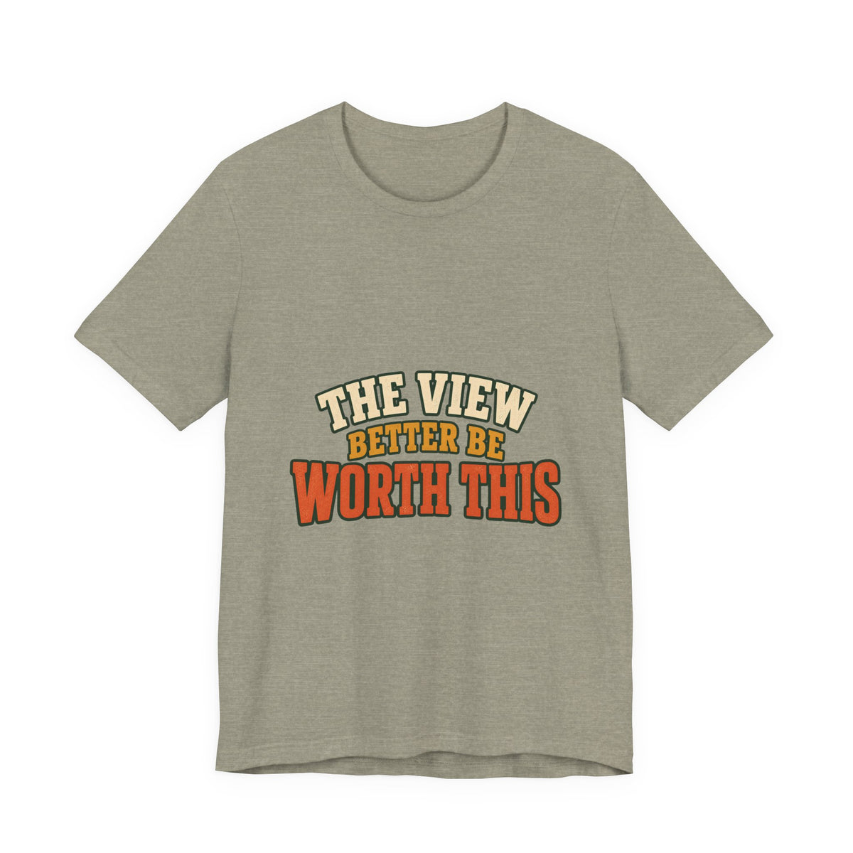 The View Better Be Worth This T-Shirt — Funny Vintage Adventure Quote Tee