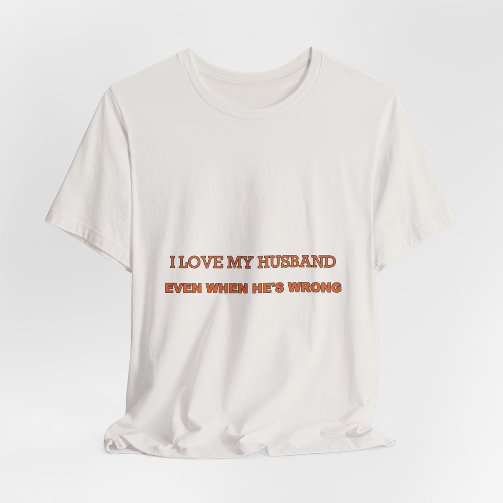 I Love My Husband Even When He's Wrong T-Shirt — Funny Marriage Humor Tee