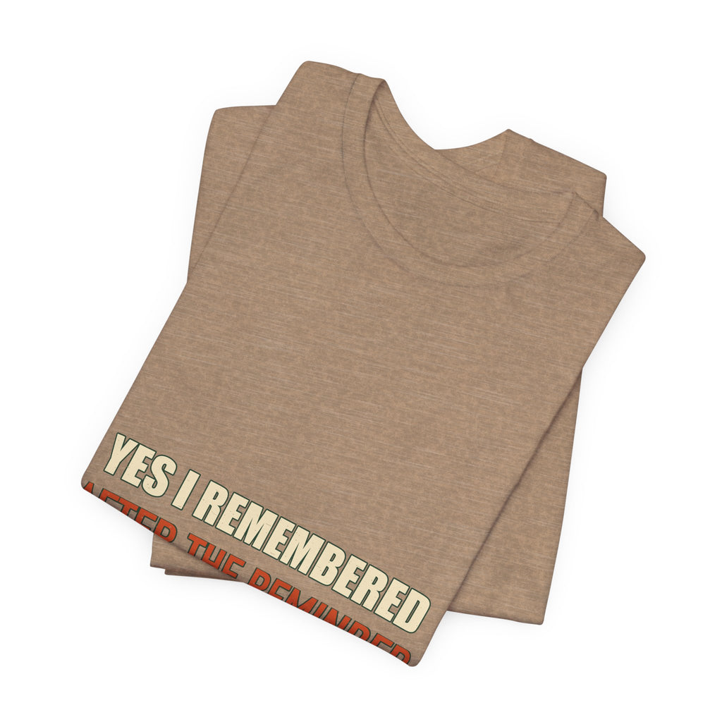 Yes I Remembered After the Reminder T-Shirt — Funny Vintage Quote Tee
