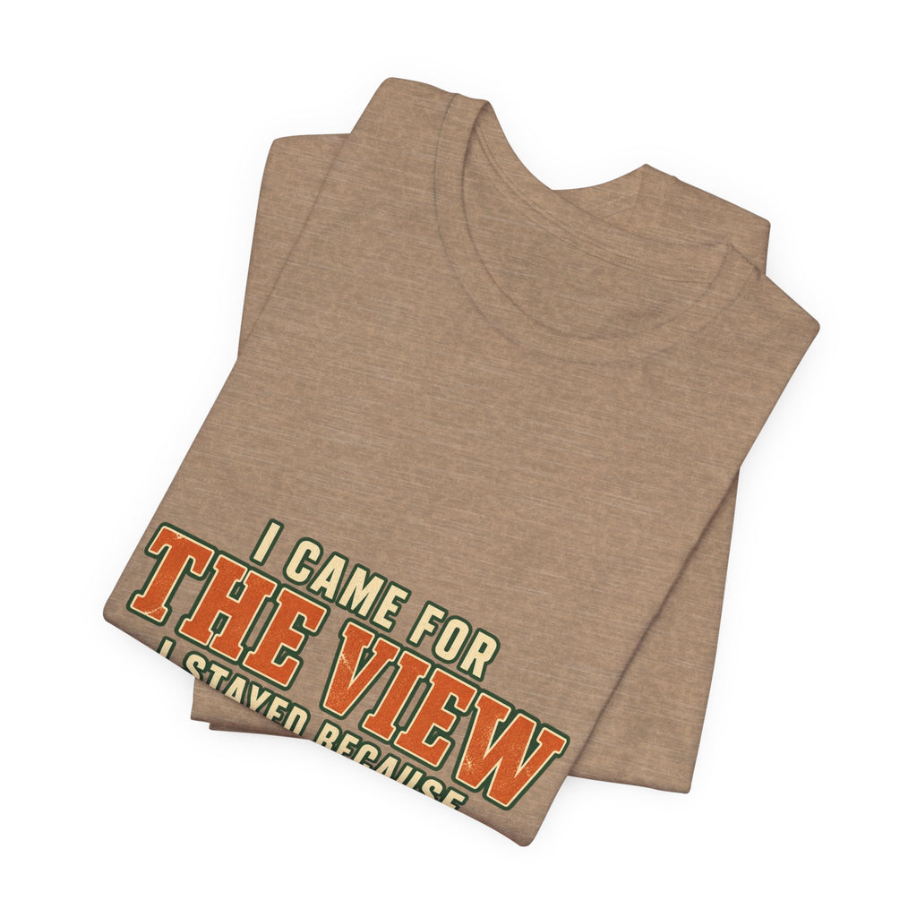 I Came for the View T-Shirt — My Legs Quit Funny Hiking Quote Tee