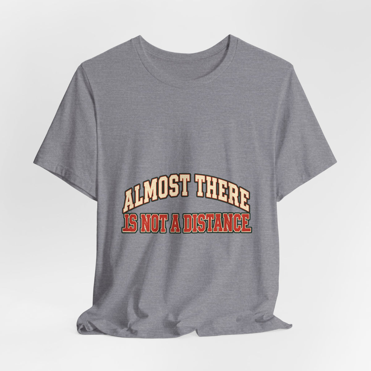 Almost There Is Not a Distance T-Shirt — Vintage Motivational Typography Tee