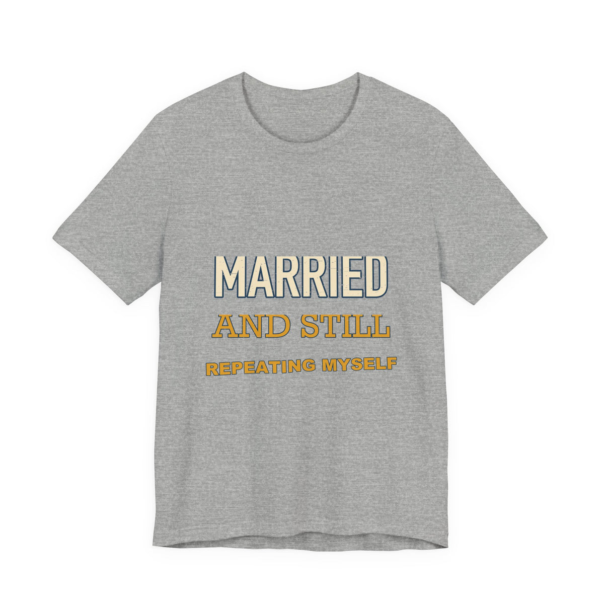 Married and Still Repeating Myself T-Shirt — Funny Marriage Humor Tee
