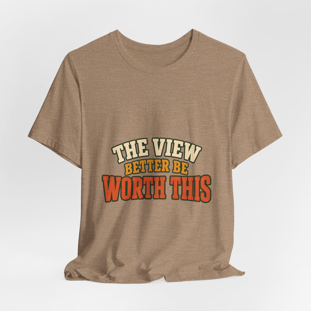 The View Better Be Worth This T-Shirt — Funny Vintage Adventure Quote Tee