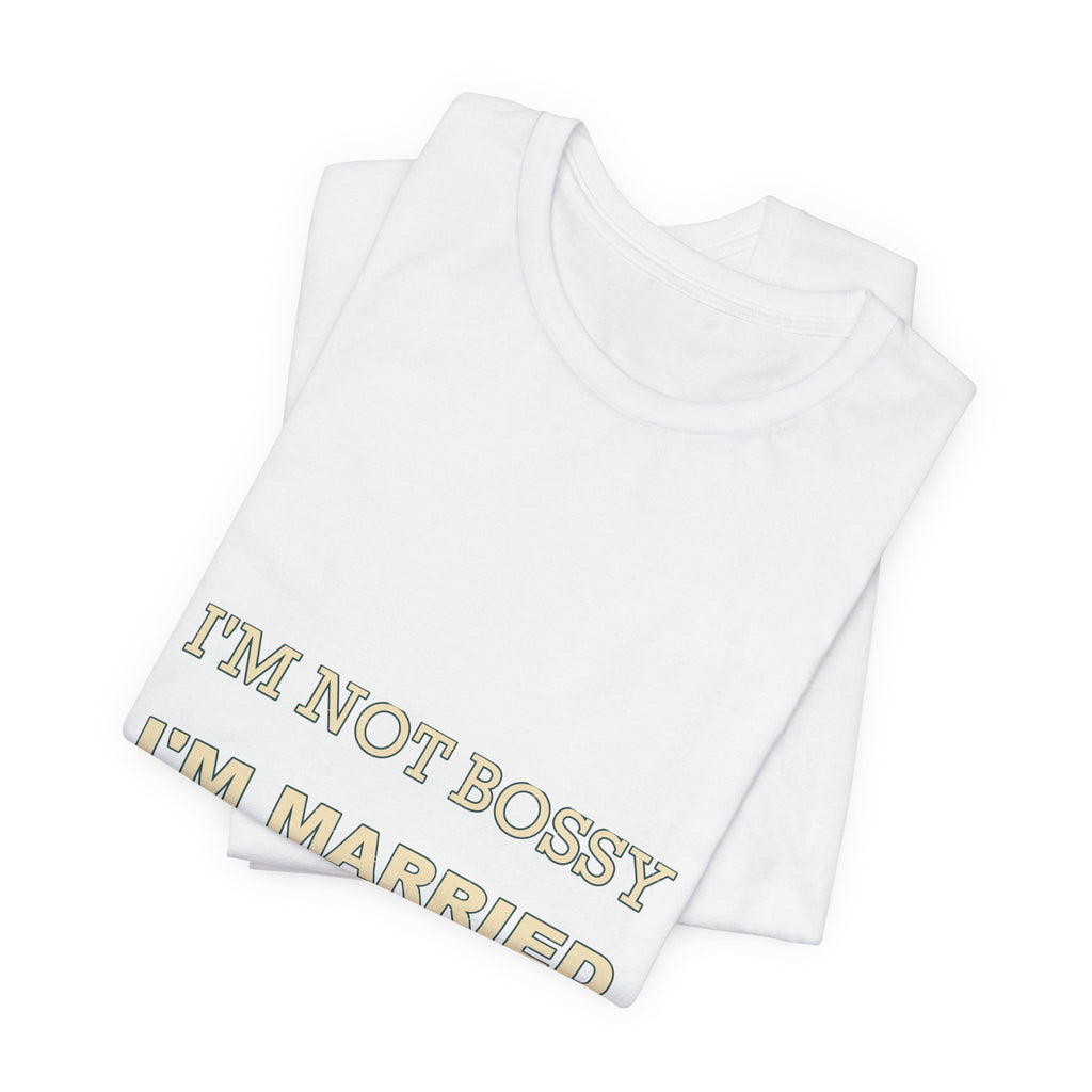 I'm Not Bossy I'm Married With a Plan T-Shirt — Funny Marriage Humor Tee