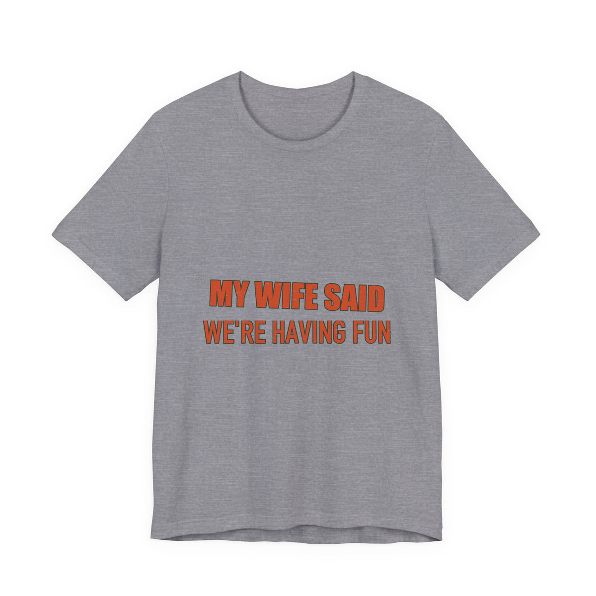 My Wife Said We're Having Fun T-Shirt — Funny Marriage Humor Tee