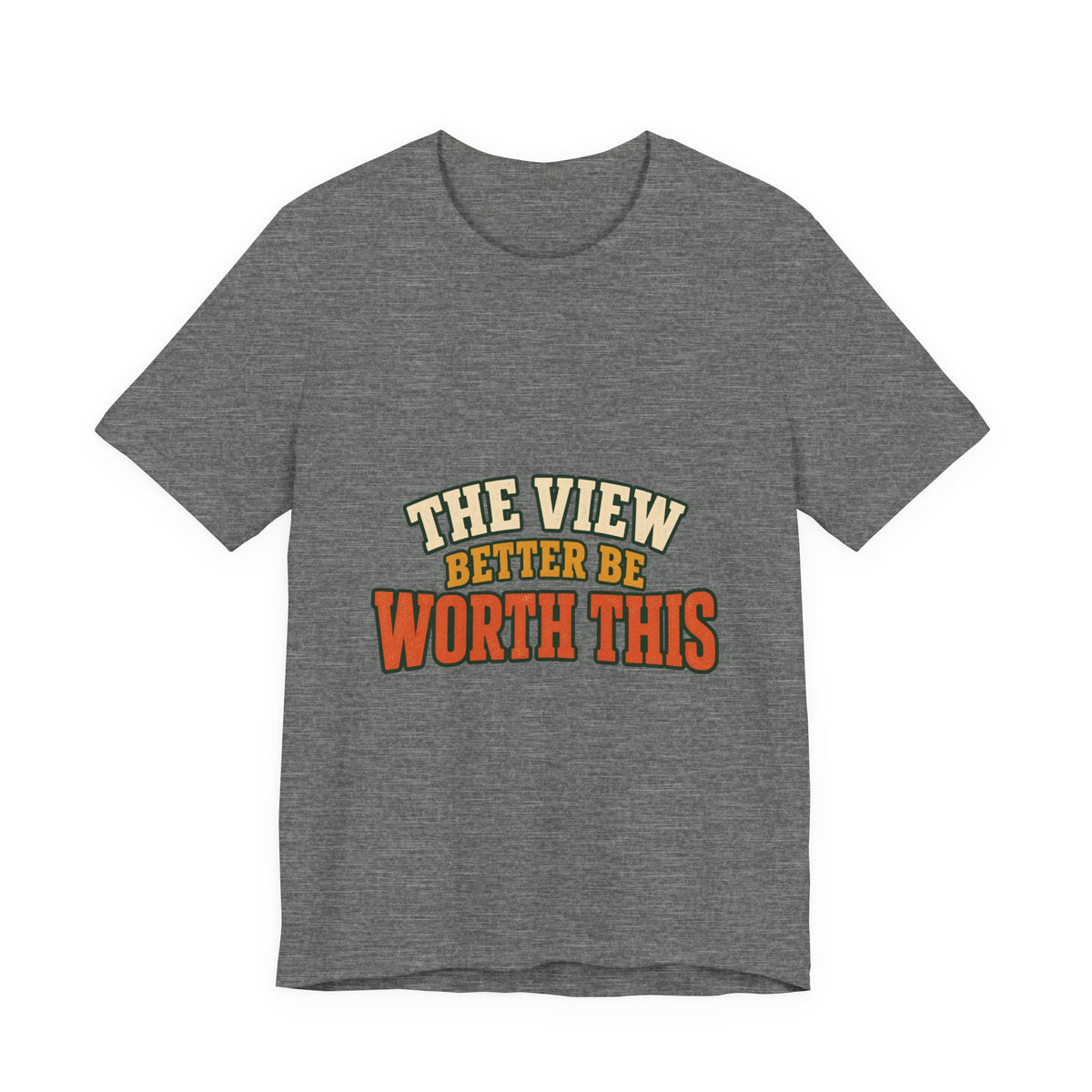 The View Better Be Worth This T-Shirt — Funny Vintage Adventure Quote Tee