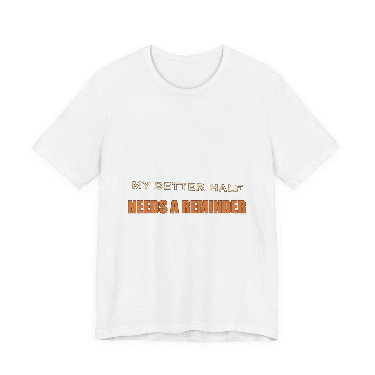My Better Half Needs a Reminder T-Shirt — Funny Relationship Humor Tee