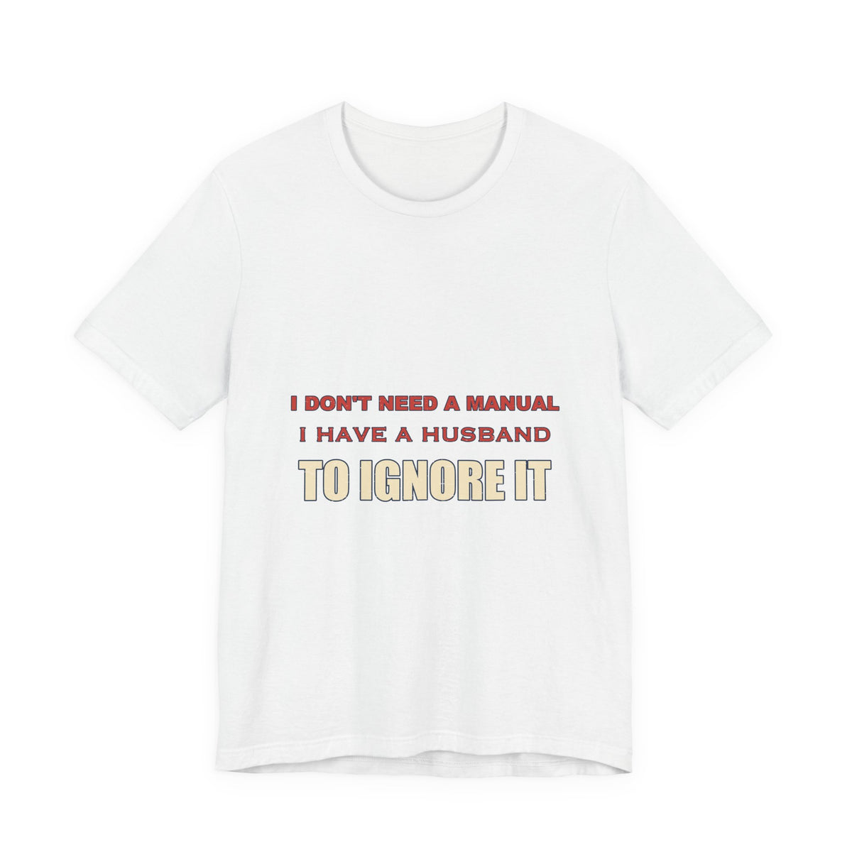 I Don't Need a Manual, I Have a Husband to Ignore T-Shirt — Funny Marriage Humor Tee