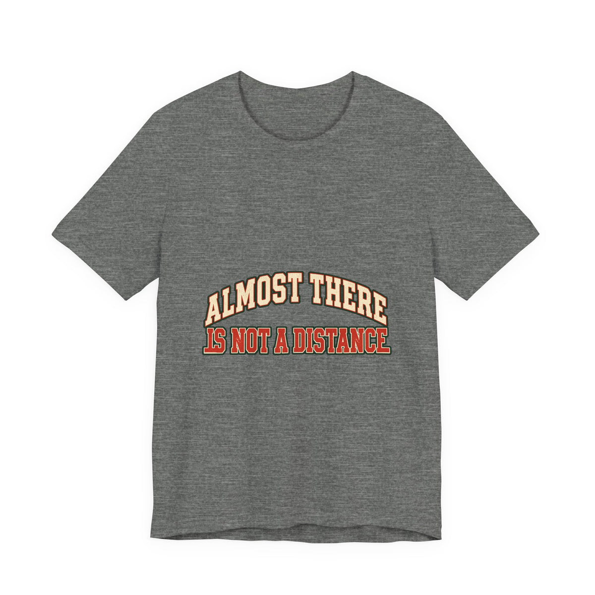Almost There Is Not a Distance T-Shirt — Vintage Motivational Typography Tee