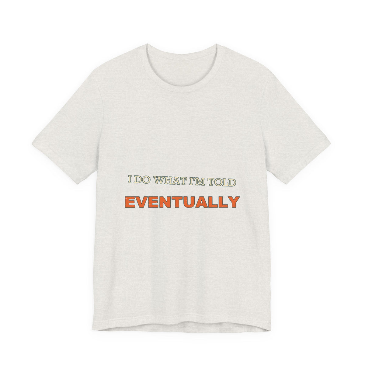 I Do What I'm Told Eventually T-Shirt — Funny Vintage Sarcasm Tee