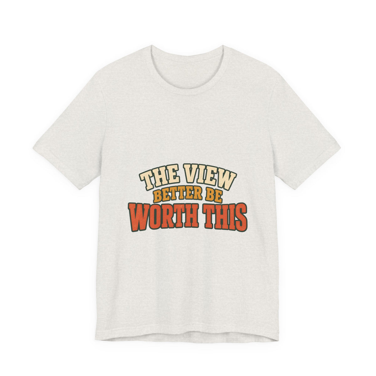 The View Better Be Worth This T-Shirt — Funny Vintage Adventure Quote Tee