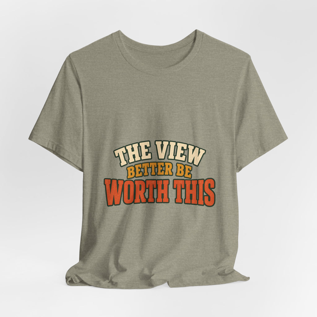 The View Better Be Worth This T-Shirt — Funny Vintage Adventure Quote Tee