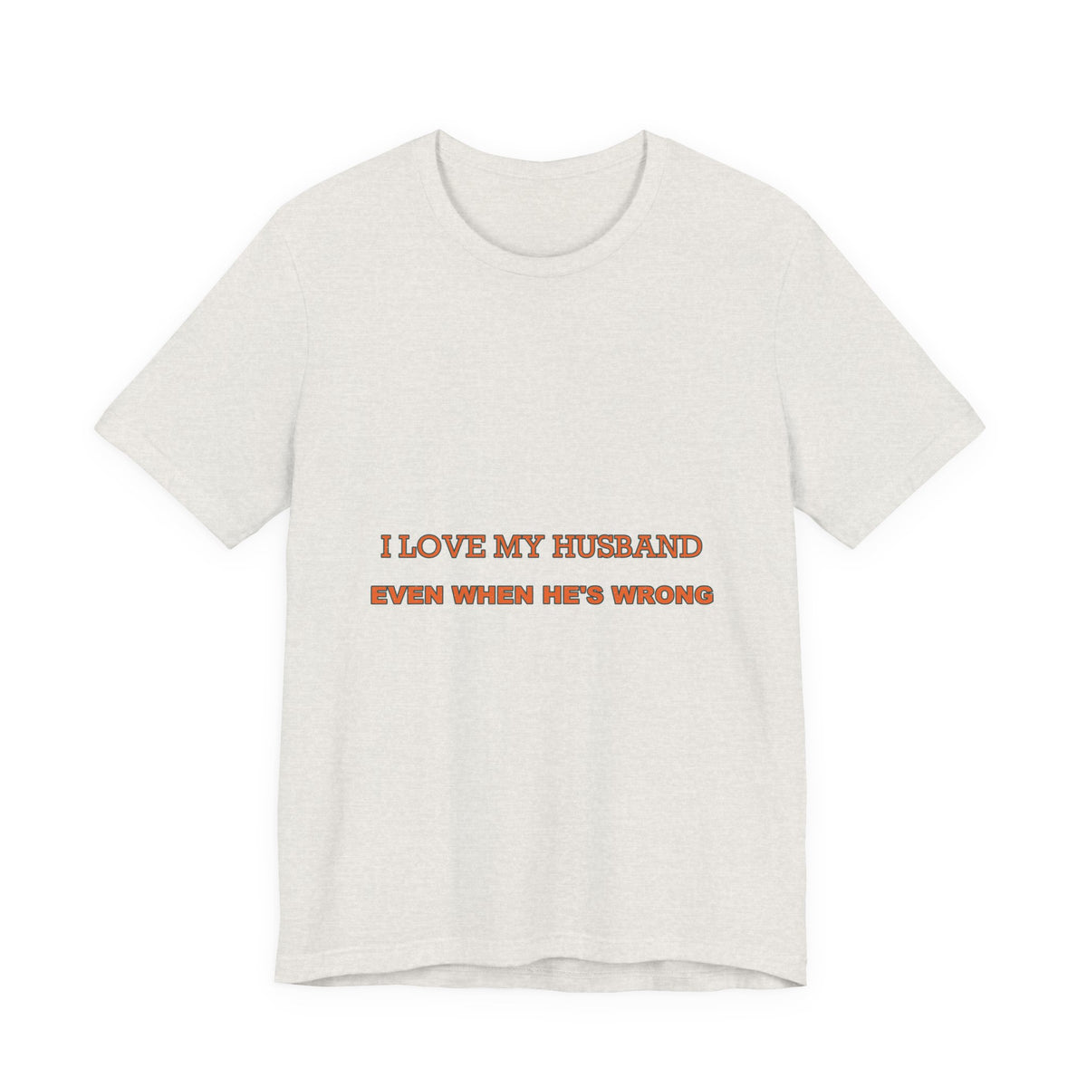 I Love My Husband Even When He's Wrong T-Shirt — Funny Marriage Humor Tee