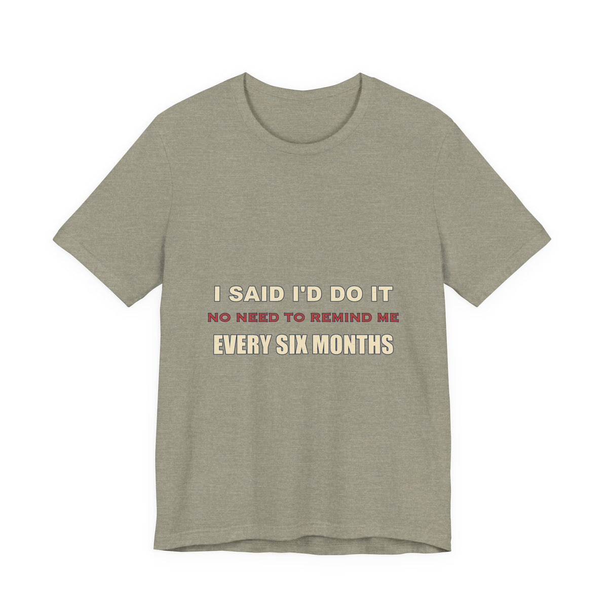 I Said I'd Do It Every Six Months T-Shirt — Funny Procrastination Humor Tee