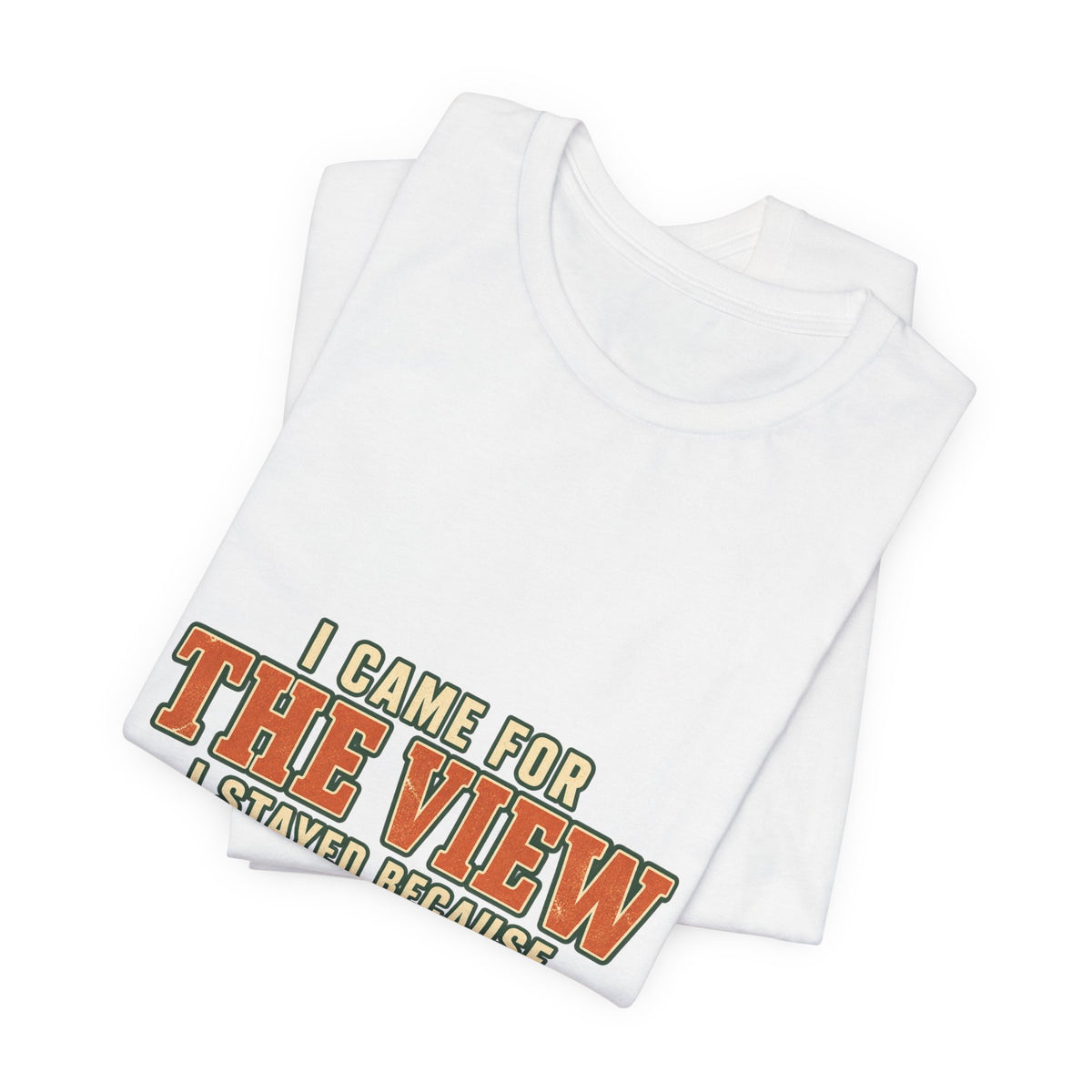 I Came for the View T-Shirt — My Legs Quit Funny Hiking Quote Tee