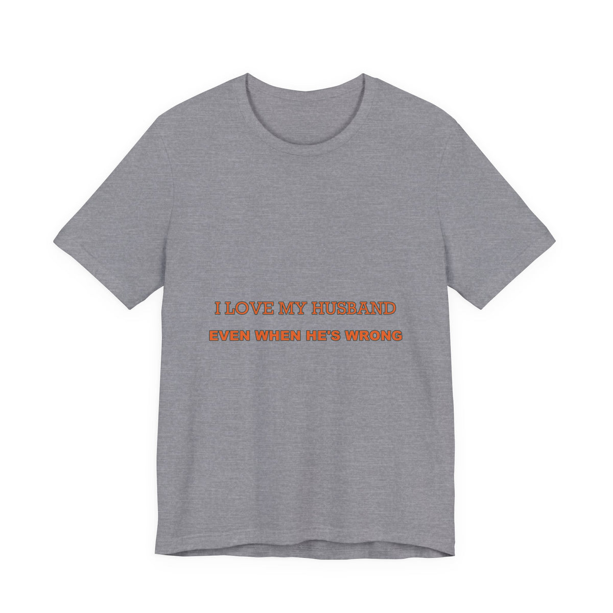 I Love My Husband Even When He's Wrong T-Shirt — Funny Marriage Humor Tee