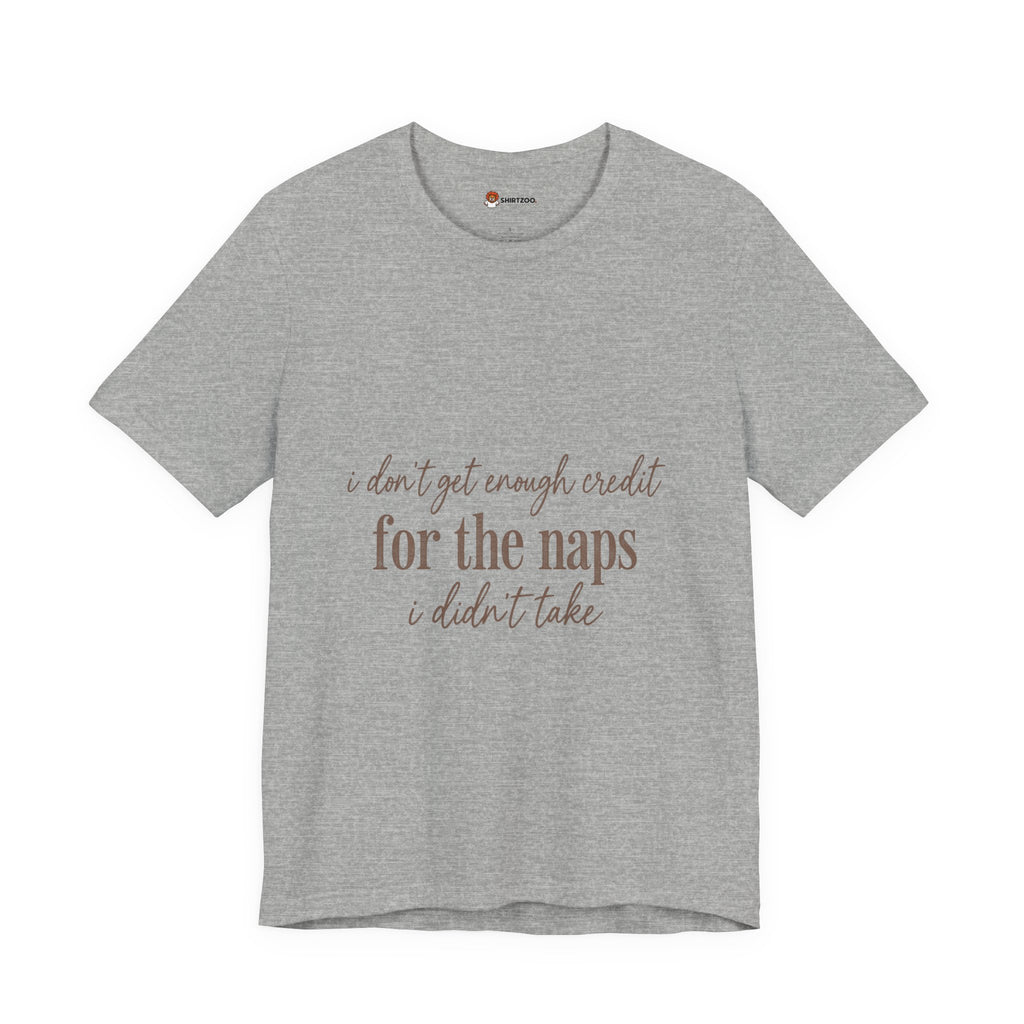 T‑Shirt — “Don’t Get Enough Credit for the Naps I Didn’t Take” Casual Graphic Tee