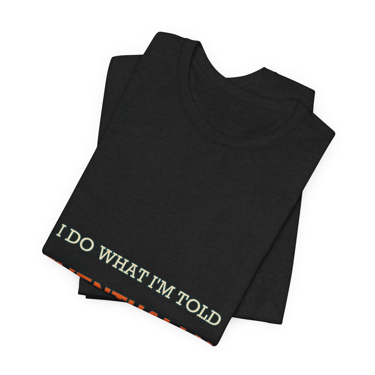 I Do What I'm Told Eventually T-Shirt — Funny Vintage Sarcasm Tee