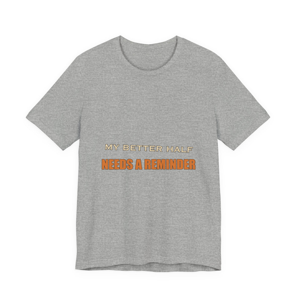 My Better Half Needs a Reminder T-Shirt — Funny Relationship Humor Tee