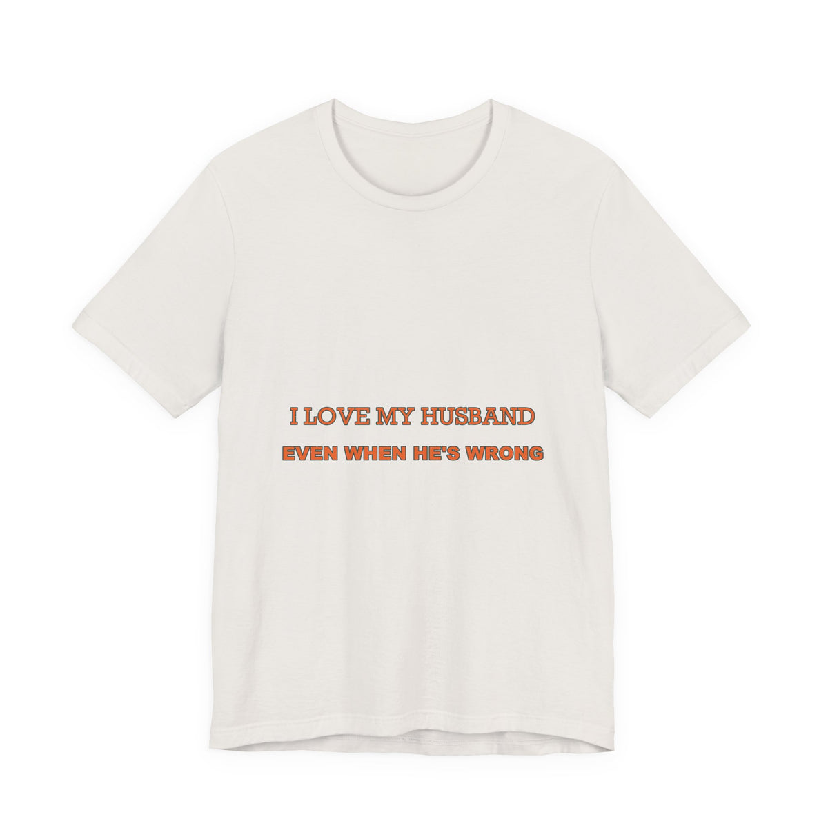 I Love My Husband Even When He's Wrong T-Shirt — Funny Marriage Humor Tee