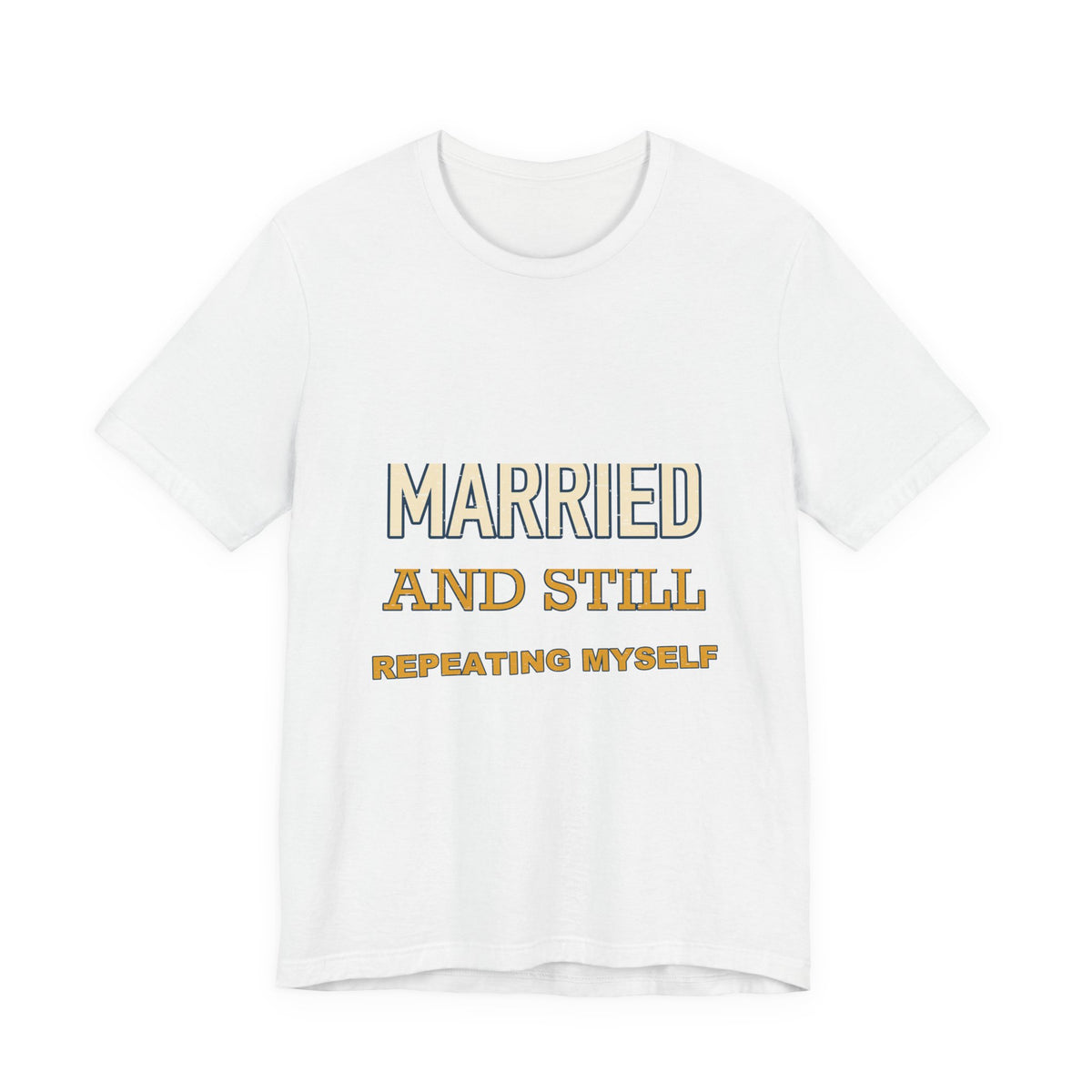 Married and Still Repeating Myself T-Shirt — Funny Marriage Humor Tee