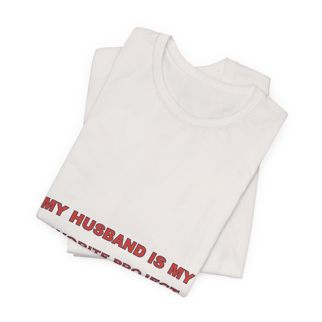 My Husband Is My Favorite Project T-Shirt — Funny Marriage Humor Tee