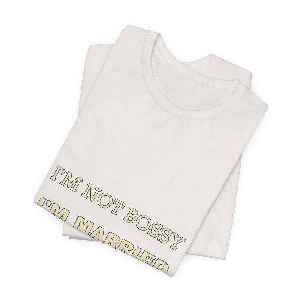 I'm Not Bossy I'm Married With a Plan T-Shirt — Funny Marriage Humor Tee